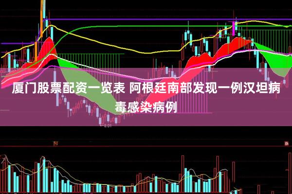 厦门股票配资一览表 阿根廷南部发现一例汉坦病毒感染病例